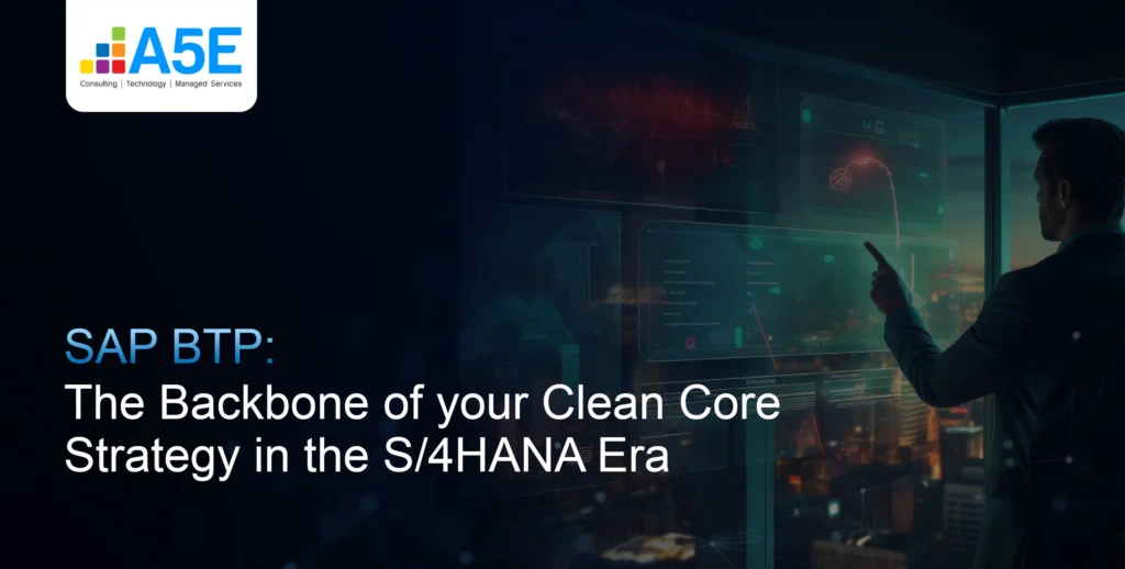 SAP BTP: The Backbone of your Clean Core Strategy in the S/4HANA Era